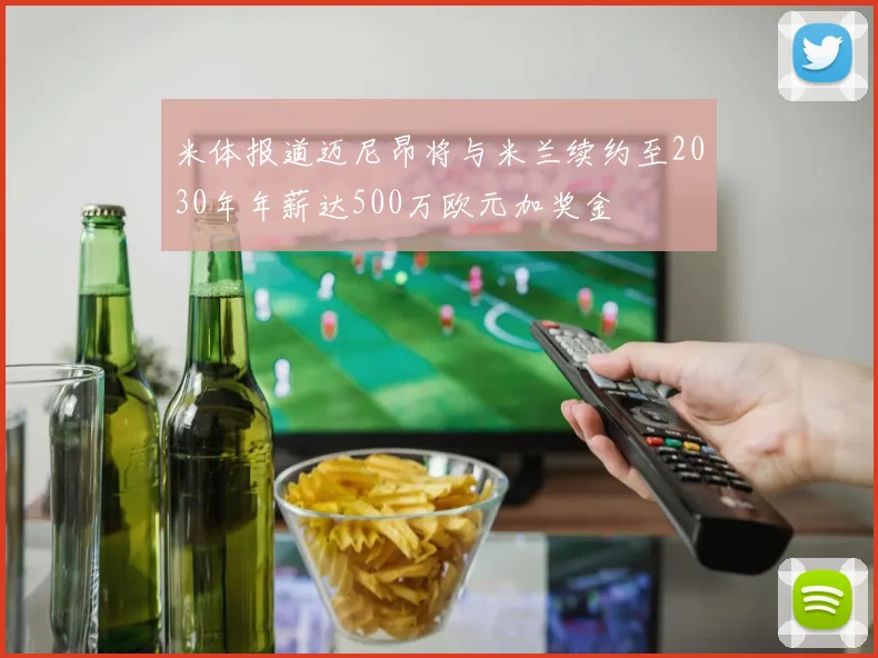 米体报道迈尼昂将与米兰续约至2030年年薪达500万欧元加奖金
